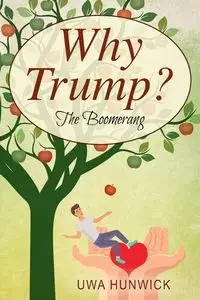 Why Trump? The Boomerang - Hunwick Uwa