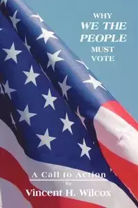 Why We the People Must Vote - Vincent H. Wilcox