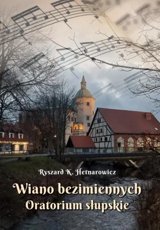 Wiano bezimiennych. Oratorium słupskie - Ryszard K. Hetnarowicz