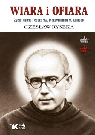 Wiara i ofiara. Życie, dzieło.. św. M. M. Kolbego - praca zbiorowa