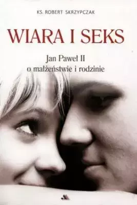 Wiara i seks. JP II o małżeństwie i rodzinie - ks. Robert Skrzypczak