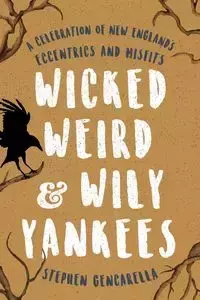 Wicked Weird & Wily Yankees - Stephen Gencarella