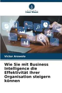 Wie Sie mit Business Intelligence die Effektivität Ihrer Organisation steigern können - Victor Arowolo