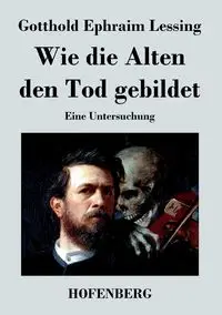 Wie die Alten den Tod gebildet - Lessing Gotthold Ephraim