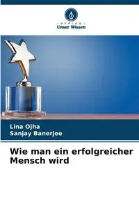 Wie man ein erfolgreicher Mensch wird - Lina Ojha