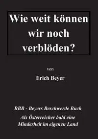 Wie weit können wir noch verblöden? - Erich Beyer