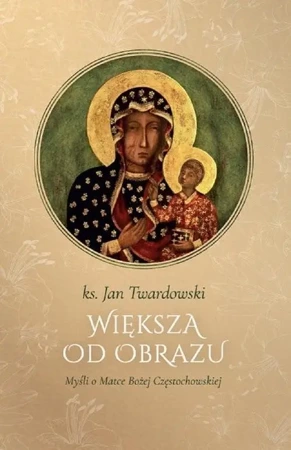 Większa od obrazu. Myśli o Matce Bożej... - Jan Twardowski