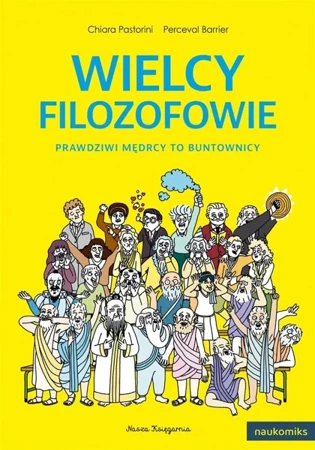 Wielcy filozofowie. Prawdziwi mędrcy to buntownicy - Chiara Pastorini, Perceval Barrier, Martyna Le M.