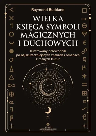 Wielka księga symboli magicznych i duchowych. Ilustrowany przewodnik po najskuteczniejszych znakach i omenach z różnych kultur - Raymond Buckland