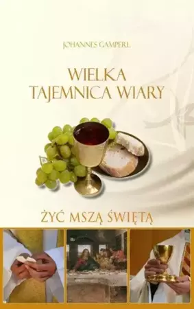 Wielka tejemnica wiary. Żyć Mszą Świętą - Gamperl Johannes