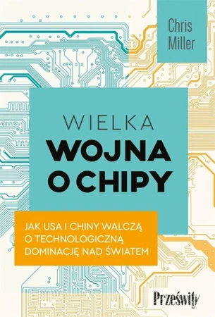 Wielka wojna o chipy - Chris Miller, Aleksandra Samson-Banasik, Michał G