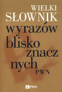 Wielki słownik wyrazów bliskoznacznych PWN - Bańko Mirosław