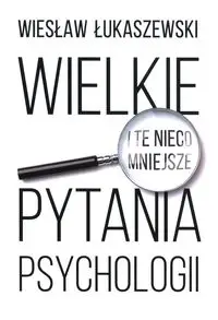 Wielkie i te nieco mniejsze pytania psychologii - Wiesław Łukaszewski