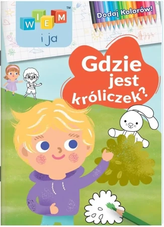 Wiem i ja! Dodaj kolorów! Gdzie jest króliczek? - praca zbiorowa