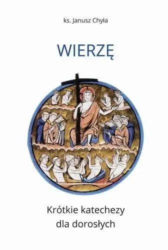 Wierzę. Krótkie katechezy dla dorosłych - Janusz Chyła