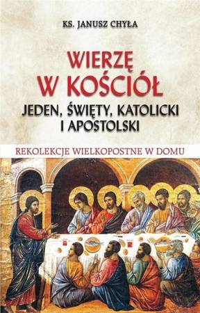 Wierzę w Kościół jeden, święty, katolicki i.. - Ks. Janusz Chyła