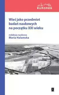 Wieś jako przedmiot badań naukowych na początku XXI wieku - Halamska Maria