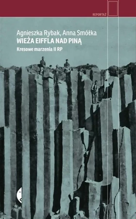 Wieża Eiffla nad Piną. Kresowe marzenia II RP - Anna Smółka, Agnieszka Rybak