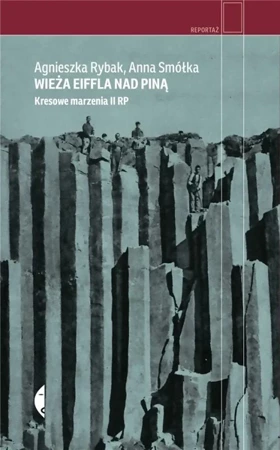 Wieża Eiffla nad Piną. Kresowe marzenia II RP w.2 - Agnieszka Rybak, Anna Smółka