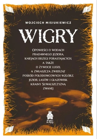 Wigry. Opowieści o wodach pradawnego jeziora, kniejach brzegi porastających, a także o żywocie ludzi... - Wojciech Misiukiewicz