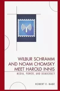 Wilbur Schramm and Noam Chomsky Meet Harold Innis - Robert E. Babe