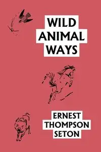 Wild Animal Ways (Yesterday's Classics) - Ernest Seton