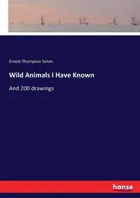 Wild Animals I Have Known - Ernest Seton Thompson