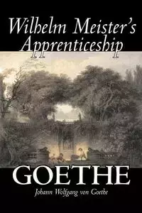 Wilhelm Meister's Apprenticeship by Johann Wolfgang von Goethe, Fiction, Literary, Classics - von Goethe Johann Wolfgang