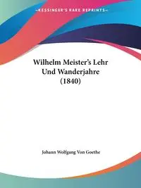 Wilhelm Meister's Lehr Und Wanderjahre (1840) - Von Goethe Johann Wolfgang