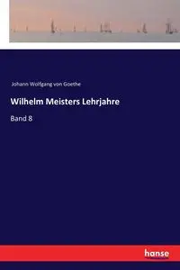 Wilhelm Meisters Lehrjahre - von Goethe Johann Wolfgang