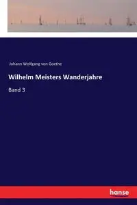 Wilhelm Meisters Wanderjahre - von Goethe Johann Wolfgang