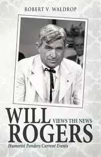 Will Rogers Views the News - Robert V. Waldrop