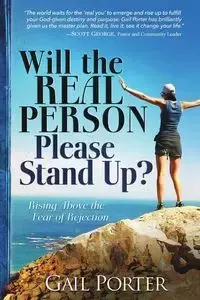 Will the Real Person Please Stand Up? Rising Above the Fear of Rejection - Porter Gail