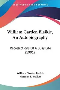 William Garden Blaikie, An Autobiography - William Blaikie Garden