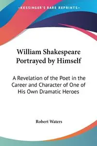 William Shakespeare Portrayed by Himself - Robert E. Waters