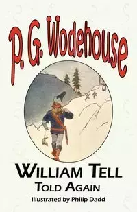 William Tell Told Again - From the Manor Wodehouse Collection, a Selection from the Early Works of P. G. Wodehouse - Wodehouse P. G.