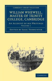 William Whewell, D.D., Master of Trinity College, Cambridge - Volume 1 - William Whewell