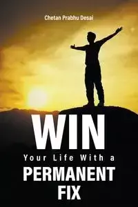 Win Your Life with a Permanent Fix - Prabhu Desai Chetan