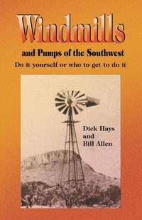 Windmills and Pumps of the Southwest - Dick Hays