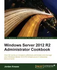 Windows Server 2012 R2 Administrator Cookbook - Jordan Krause