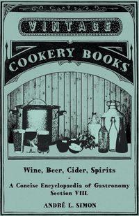 Wine, Beer, Cider, Spirits - A Concise Encyclopædia of Gastronomy - Section VIII. - Simon Andr L.