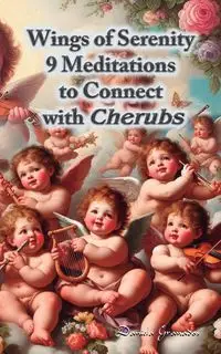 Wings of Serenity. 9 Meditations to Connect with Cherubs - Daniela Granados