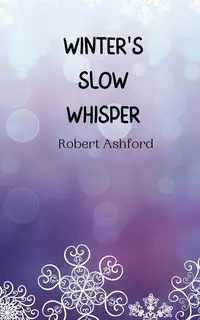 Winter's Slow Whisper - Robert Ashford