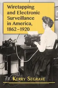 Wiretapping and Electronic Surveillance in America, 1862-1920 - Kerry Segrave