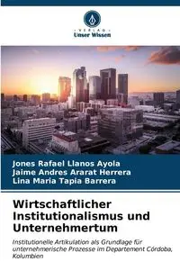 Wirtschaftlicher Institutionalismus und Unternehmertum - Rafael Llanos Ayola Jones