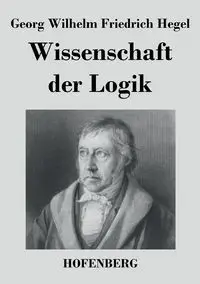 Wissenschaft der Logik - Wilhelm Hegel Georg Friedrich