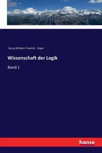 Wissenschaft der Logik - Wilhelm Hegel Georg Friedrich