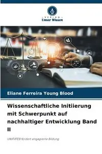 Wissenschaftliche Initiierung mit Schwerpunkt auf nachhaltiger Entwicklung Band II - Young Ferreira Blood Eliane