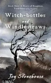 Witch-bottles and Windlestraws - Joy Stonehouse