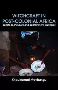 Witchcraft in Post-colonial Africa. Beliefs, techniques and containment strategies - Mavhungu Khaukanani